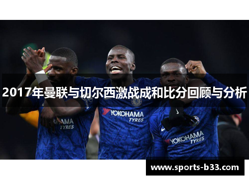 2017年曼联与切尔西激战成和比分回顾与分析